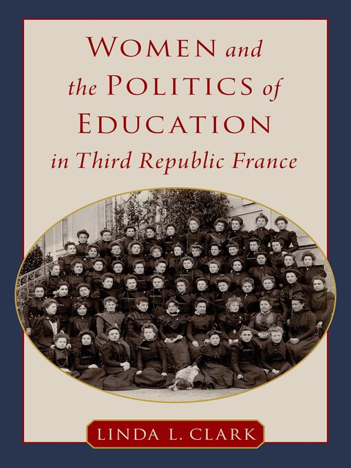 Title details for Women and the Politics of Education in Third Republic France by Linda L. Clark - Wait list